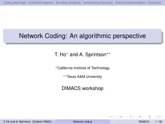 Network Coding: An algorithmic perspective T. Ho  and A. Sprintson   California