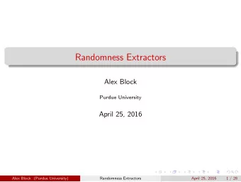 Randomness Extractors  Alex Block  Purdue University  April 25, 2016  Alex Block (Purdue