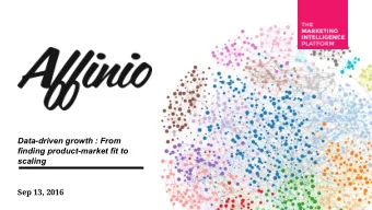 Data-driven growth : From  finding product-market fit to  scaling  Sep 13, 2016  Agenda: