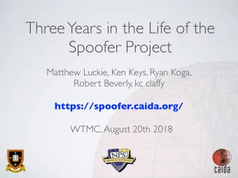 Three  Years in the Life of the  Spoofer Project Matthew Luckie, Ken Keys, Ryan Koga,   Robert
