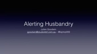 Alerting Husbandry  Julien Goodwin  jgoodwin@studio442.com.au  @laptop006  Bad Alerts  Obsolete