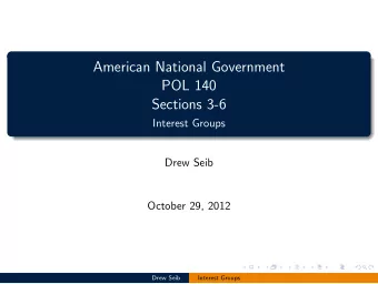 American National Government  POL 140  Sections 3-6  Interest Groups  Drew Seib  October 29, 2012
