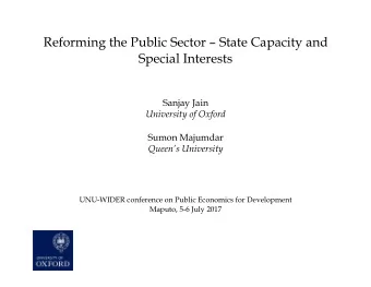 Reforming the Public Sector  State Capacity and  Special Interests  Sanjay Jain University of