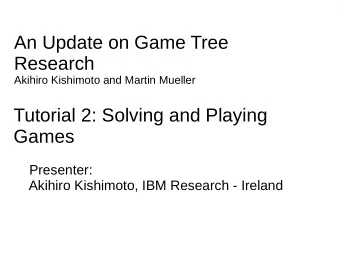 An Update on Game Tree  Research  Akihiro Kishimoto and Martin Mueller  Tutorial 2: Solving and