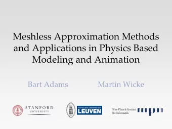 Meshless Approximation Methods and Applications in Physics Based Modeling and Animation Bart Adams