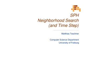 SPH  Neighborhood Search  (and Time Step)  Matthias Teschner  Computer Science Department
