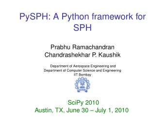 PySPH: A Python framework for  SPH  Prabhu Ramachandran  Chandrashekhar P  . Kaushik  Department of