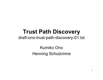 Trust Path Discovery  draft-ono-trust-path-discovery-01.txt  Kumiko Ono  Henning Schulzrinne  1