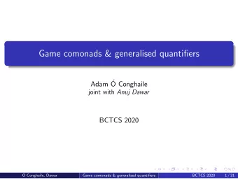 Game comonads &amp; generalised quantifiers  Adam   O Conghaile joint with Anuj Dawar  BCTCS 2020
