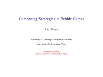 Composing Strategies in Pebble Games  Anuj Dawar  University of Cambridge Computer Laboratory