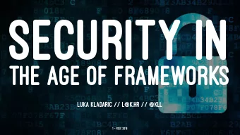SECURITY IN  THE AGE OF FRAMEWORKS  LUKA KLADARIC // L@K.HR // @KLL  1  FSec 2016  2  FSec