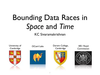 Bounding Data Races in Space and Time  KC Sivaramakrishnan  University of  Darwin College,  1851