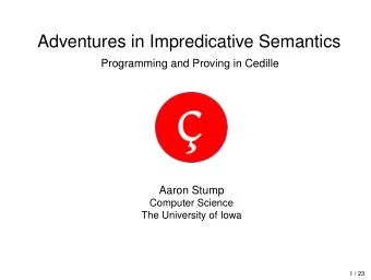 Adventures in Impredicative Semantics  Programming and Proving in Cedille  Aaron Stump  Computer