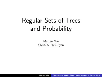 Regular Sets of Trees  and Probability  Matteo Mio  CNRS &amp; ENSLyon  Matteo Mio  Workshop on