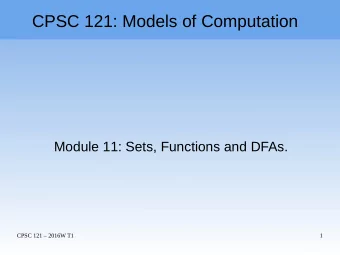 CPSC 121: Models of Computation  Module 11: Sets, Functions and DFAs.  CPSC 121  2016W T1  1