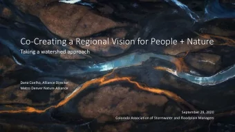 Co-Creating a Regional Vision for People + Nature  Taking a watershed approach  Dana Coelho,