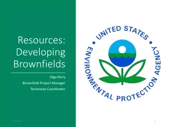 Resources:  Developing  Brownfields  Olga Perry  Brownfield Project Manager  Tennessee Coordinator
