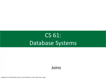CS 61:  Database Systems  Joins  Adapted from Silberschatz, Korth, and Sundarshan unless otherwise