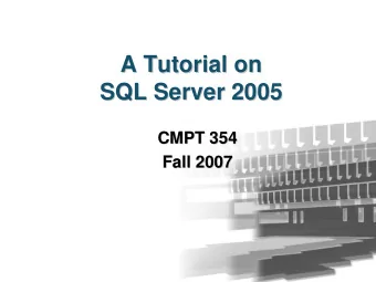 A Tutorial on  A Tutorial on  SQL Server 2005  SQL Server 2005  CMPT 354  CMPT 354  Fall 2007  Fall