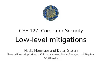 Low-level mitigations  Nadia Heninger and Deian Stefan  Some slides adopted from Kirill Levchenko,
