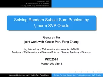 Solving Random Subset Sum Problem by l p -norm SVP Oracle  Gengran Hu  joint work with Yanbin Pan,
