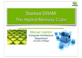 Stacked DRAM:  The Hybrid Memory Cube  Manuel Ujaldon  Computer Architecture  Department