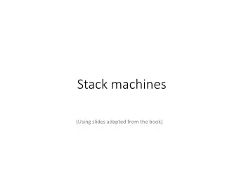 Stack machines  (Using slides adapted from the book)  Stacks  A stack machine maintains an