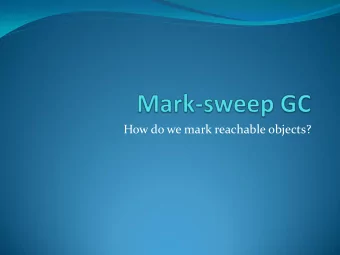 How do we mark reachable objects?  Disadvantages of mark-sweep GC  Stop-the-world algorithm