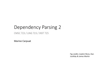 Dependency Parsing 2  CMSC 723 / LING 723 / INST 725  Marine Carpuat  Fig credits: Joakim Nivre,