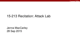 15-213 Recitation: Attack Lab  Jenna MacCarley  28 Sep 2015  Carnegie Mellon  Reminder  Bomb lab