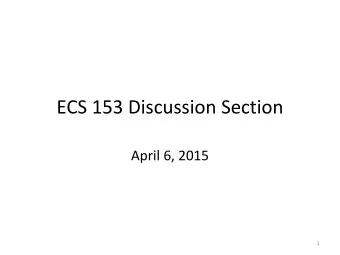 ECS 153 Discussion Section  April 6, 2015  1  What Well Cover Goal :  To