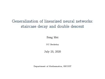 Generalization of linearized neural networks:  staircase decay and double descent  Song Mei  UC