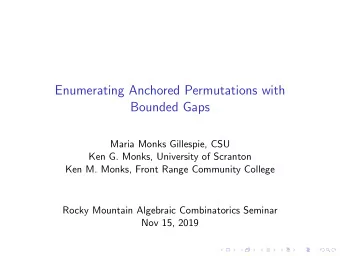 Enumerating Anchored Permutations with  Bounded Gaps  Maria Monks Gillespie, CSU  Ken G. Monks,