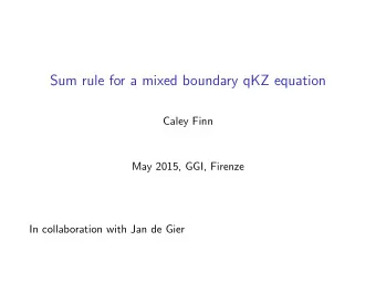 Sum rule for a mixed boundary qKZ equation  Caley Finn  May 2015, GGI, Firenze  In collaboration