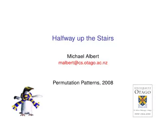 Halfway up the Stairs  Michael Albert  malbert@cs.otago.ac.nz  Permutation Patterns, 2008  Credit