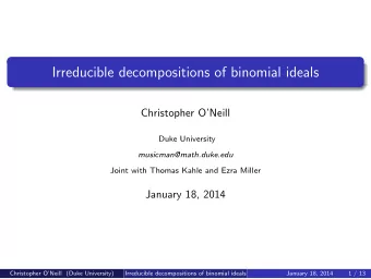 Irreducible decompositions of binomial ideals  Christopher ONeill  Duke University