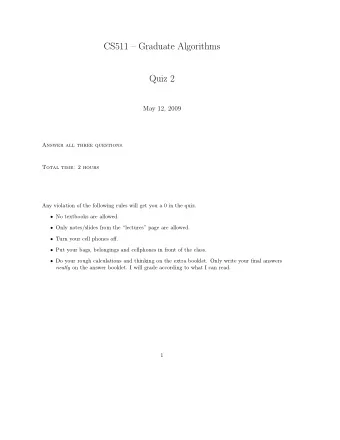 CS511  Graduate Algorithms  Quiz 2  May 12, 2009  Answer all three questions.  Total time: 2