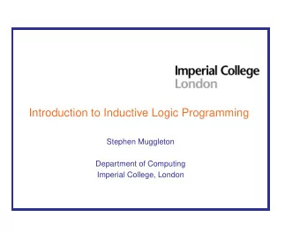 Introduction to Inductive Logic Programming  Stephen Muggleton  Department of Computing  Imperial