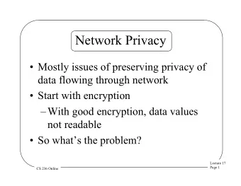 Network Privacy  Mostly issues of preserving privacy of  data flowing through network  Start