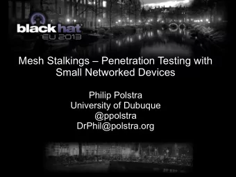 Mesh Stalkings  Penetration Testing with  Small Networked Devices  Philip Polstra  University of