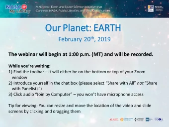 Our Pl  Planet: EARTH February 20 th , 2019  The webinar will begin at 1:00 p.m. (MT) and will be