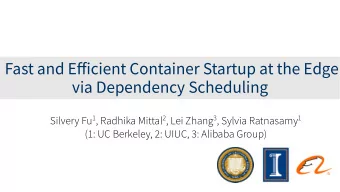 Fast and Efficient Container Startup at the Edge  via Dependency Scheduling Silvery Fu 1 , Radhika
