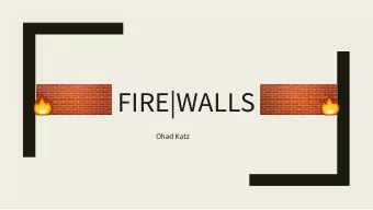 FIRE|WALLS  Ohad Katz  Overview  What are Firewalls    Why we need them    Types of Firewalls