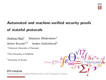 Automated and machine-verified security proofs  of stateful protocols Andreas Hess 1 Sebastian