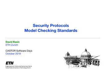 Security Protocols   Model Checking Standards  David Basin ETH Zurich CASTOR Software Days