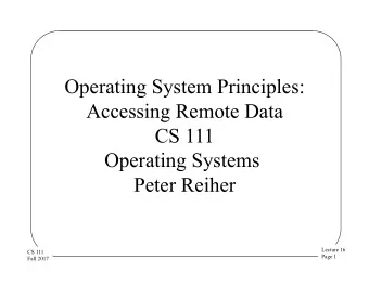 Operating System Principles:  Accessing Remote Data  CS 111  Operating Systems  Peter Reiher
