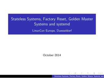 Stateless Systems, Factory Reset, Golden Master  Systems and systemd  LinuxCon Europe, Duesseldorf