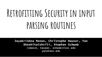 Retrofitting Security in input  parsing routines  Jayakrishna Menon, Christophe Hauser, Yan