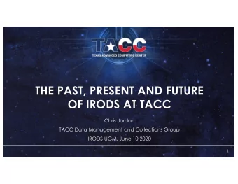 THE PAST, PRESENT AND FUTURE  OF IRODS AT TACC  Chris Jordan  TACC Data Management and Collections