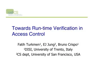 Towards Run-time Verification in  Access Control Fatih Turkmen 1 , EJ Jung 2 , Bruno Crispo 1 1